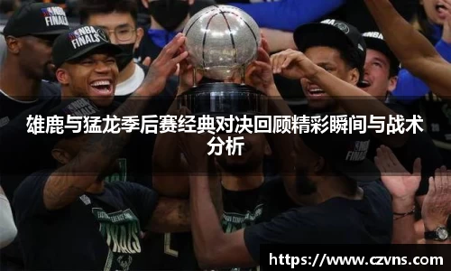 雄鹿与猛龙季后赛经典对决回顾精彩瞬间与战术分析
