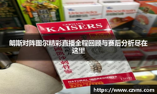 朗斯对阵图尔精彩直播全程回顾与赛后分析尽在这里