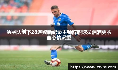 活塞队创下28连败新纪录主帅辞职球员泪洒更衣室心情沉重