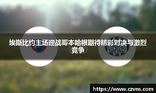 埃斯比约主场迎战哥本哈根期待精彩对决与激烈竞争